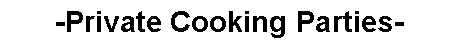 Text Box: -Private Cooking Parties-